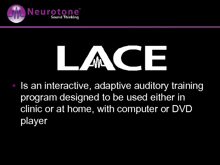  • Is an interactive, adaptive auditory training program designed to be used either