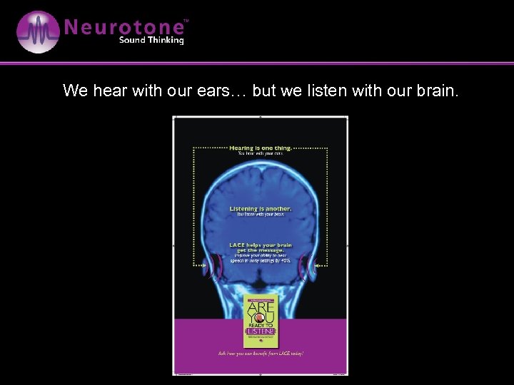 We hear with our ears… but we listen with our brain. 