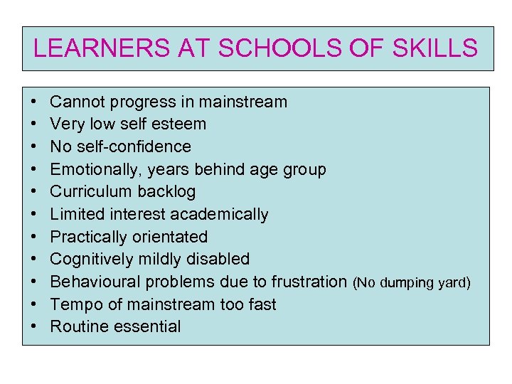 LEARNERS AT SCHOOLS OF SKILLS • • • Cannot progress in mainstream Very low