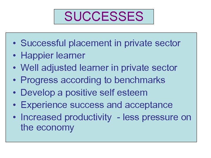 SUCCESSES • • Successful placement in private sector Happier learner Well adjusted learner in