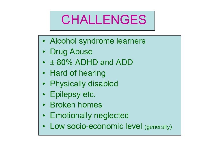 CHALLENGES • • • Alcohol syndrome learners Drug Abuse ± 80% ADHD and ADD