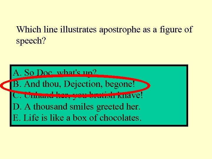 Which line illustrates apostrophe as a figure of speech? A. So Doc, what's up?
