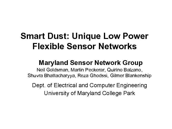 Smart Dust: Unique Low Power Flexible Sensor Networks Maryland Sensor Network Group Neil Goldsman,