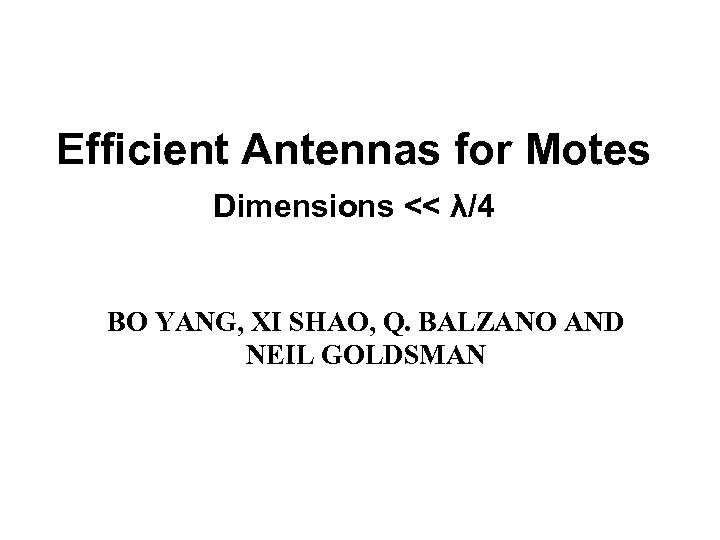 Efficient Antennas for Motes Dimensions << λ/4 BO YANG, XI SHAO, Q. BALZANO AND