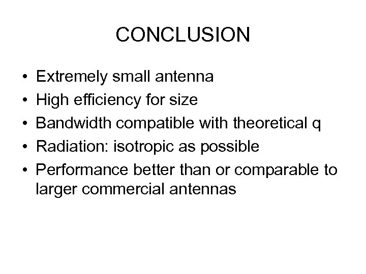 CONCLUSION • • • Extremely small antenna High efficiency for size Bandwidth compatible with