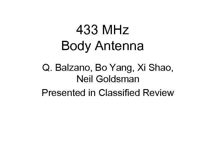 433 MHz Body Antenna Q. Balzano, Bo Yang, Xi Shao, Neil Goldsman Presented in