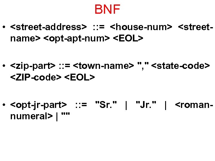 BNF • <street-address> : : = <house-num> <streetname> <opt-apt-num> <EOL> • <zip-part> : :