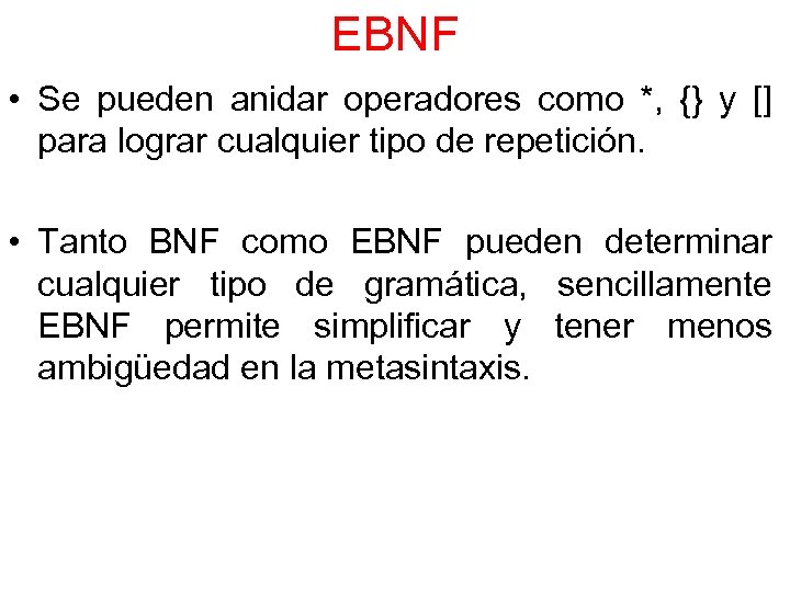 EBNF • Se pueden anidar operadores como *, {} y [] para lograr cualquier