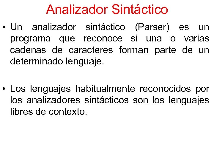 Analizador Sintáctico • Un analizador sintáctico (Parser) es un programa que reconoce si una