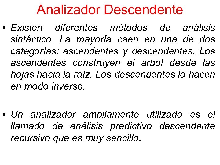 Analizador Descendente • Existen diferentes métodos de análisis sintáctico. La mayoría caen en una