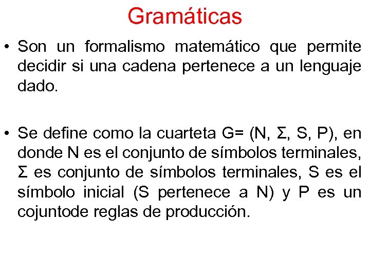 Gramáticas • Son un formalismo matemático que permite decidir si una cadena pertenece a