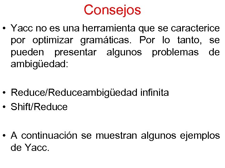 Consejos • Yacc no es una herramienta que se caracterice por optimizar gramáticas. Por