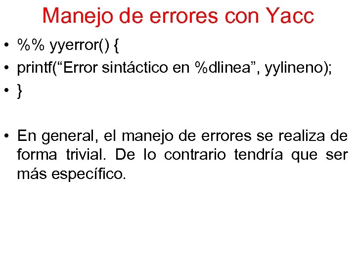 Manejo de errores con Yacc • %% yyerror() { • printf(“Error sintáctico en %dlinea”,