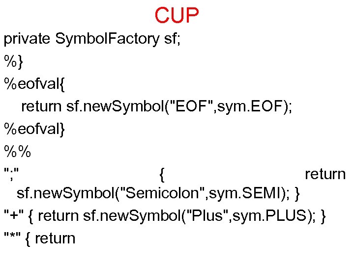 CUP private Symbol. Factory sf; %} %eofval{ return sf. new. Symbol(