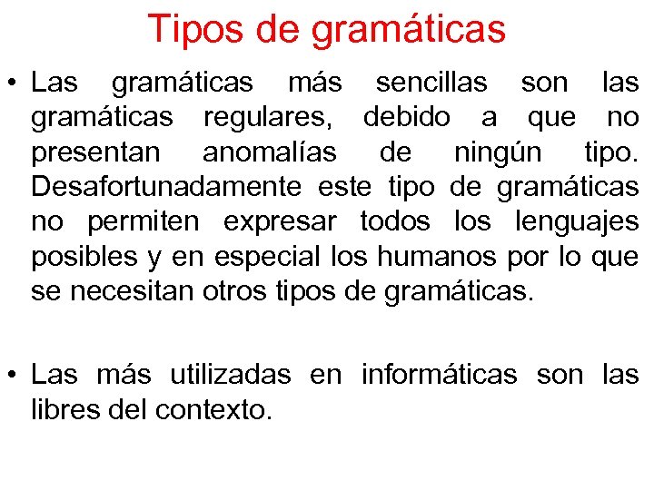 Tipos de gramáticas • Las gramáticas más sencillas son las gramáticas regulares, debido a