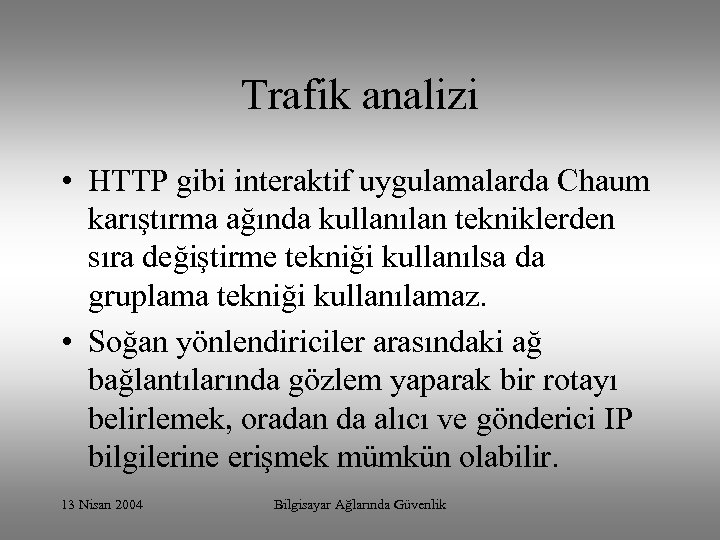 Trafik analizi • HTTP gibi interaktif uygulamalarda Chaum karıştırma ağında kullanılan tekniklerden sıra değiştirme
