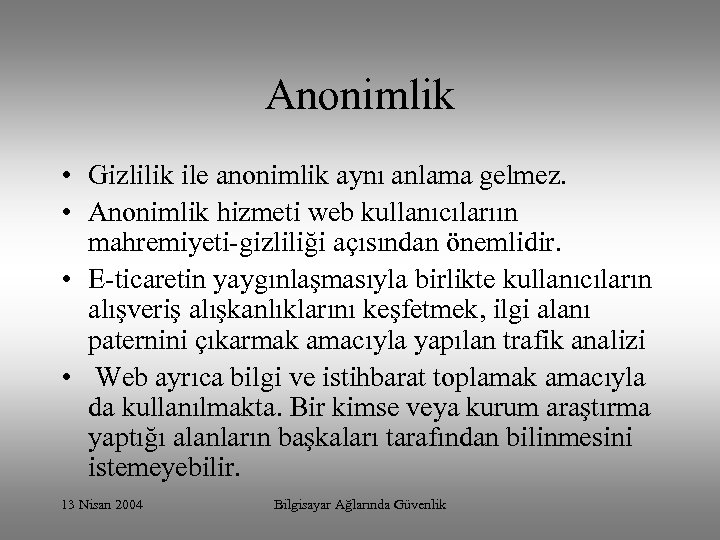 Anonimlik • Gizlilik ile anonimlik aynı anlama gelmez. • Anonimlik hizmeti web kullanıcılarıın mahremiyeti-gizliliği