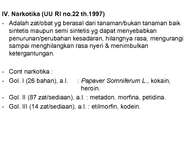 IV. Narkotika (UU RI no. 22 th. 1997) - Adalah zat/obat yg berasal dari