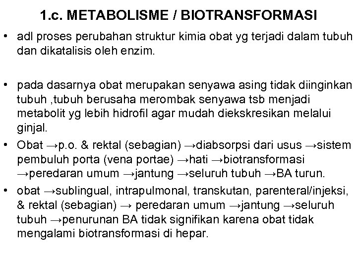 1. c. METABOLISME / BIOTRANSFORMASI • adl proses perubahan struktur kimia obat yg terjadi