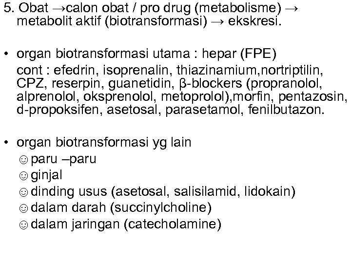 5. Obat →calon obat / pro drug (metabolisme) → metabolit aktif (biotransformasi) → ekskresi.
