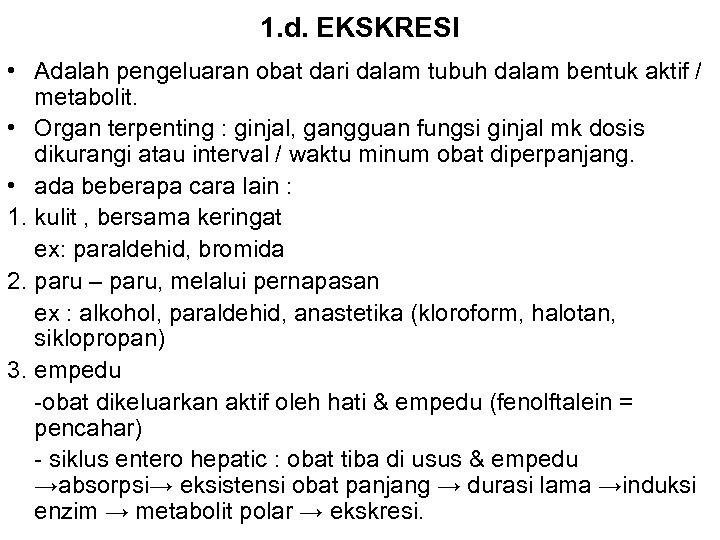 1. d. EKSKRESI • Adalah pengeluaran obat dari dalam tubuh dalam bentuk aktif /