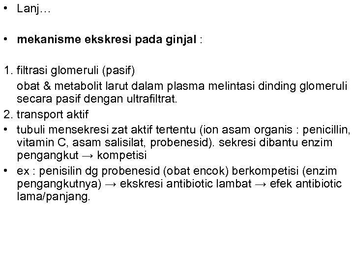  • Lanj… • mekanisme ekskresi pada ginjal : 1. filtrasi glomeruli (pasif) obat