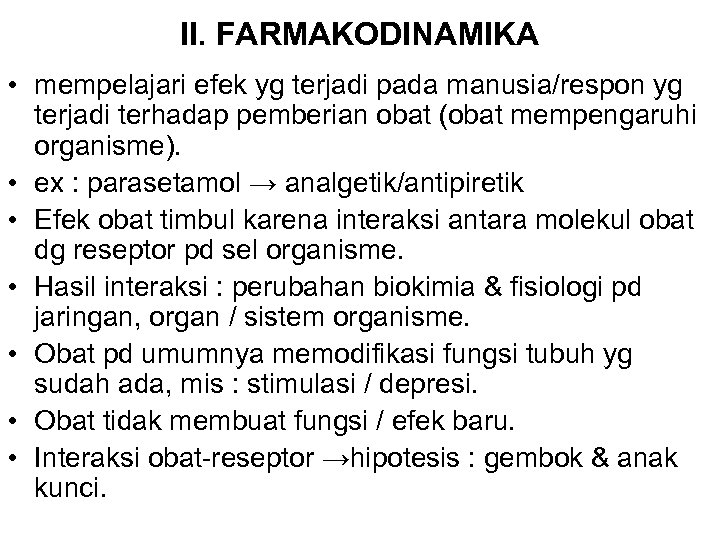 II. FARMAKODINAMIKA • mempelajari efek yg terjadi pada manusia/respon yg terjadi terhadap pemberian obat