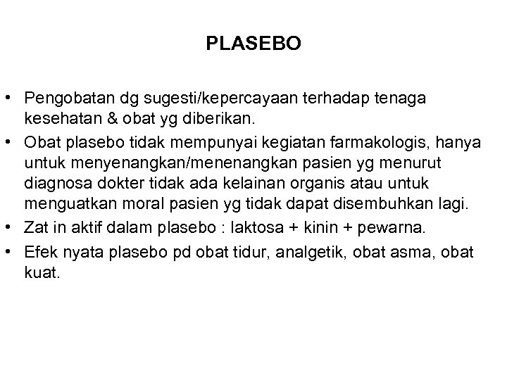 PLASEBO • Pengobatan dg sugesti/kepercayaan terhadap tenaga kesehatan & obat yg diberikan. • Obat