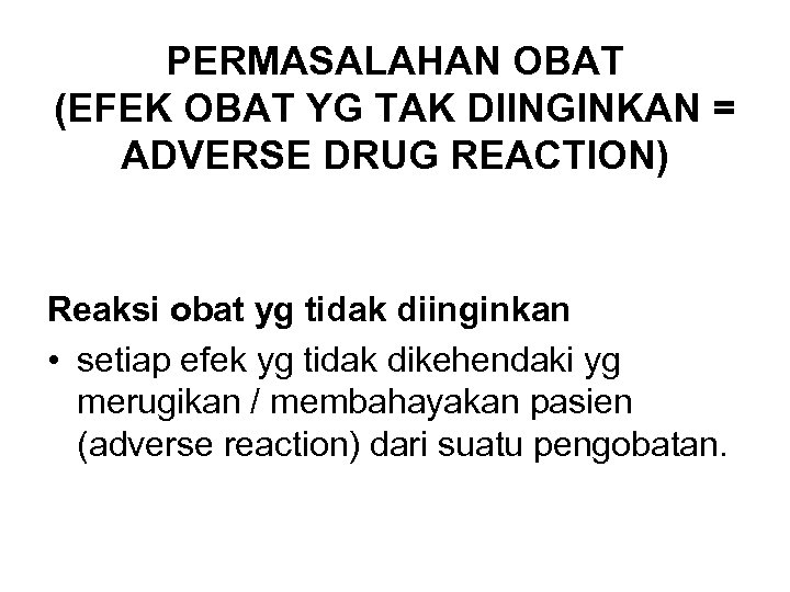 PERMASALAHAN OBAT (EFEK OBAT YG TAK DIINGINKAN = ADVERSE DRUG REACTION) Reaksi obat yg
