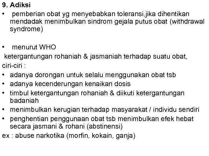 9. Adiksi • pemberian obat yg menyebabkan toleransi, jika dihentikan mendadak menimbulkan sindrom gejala