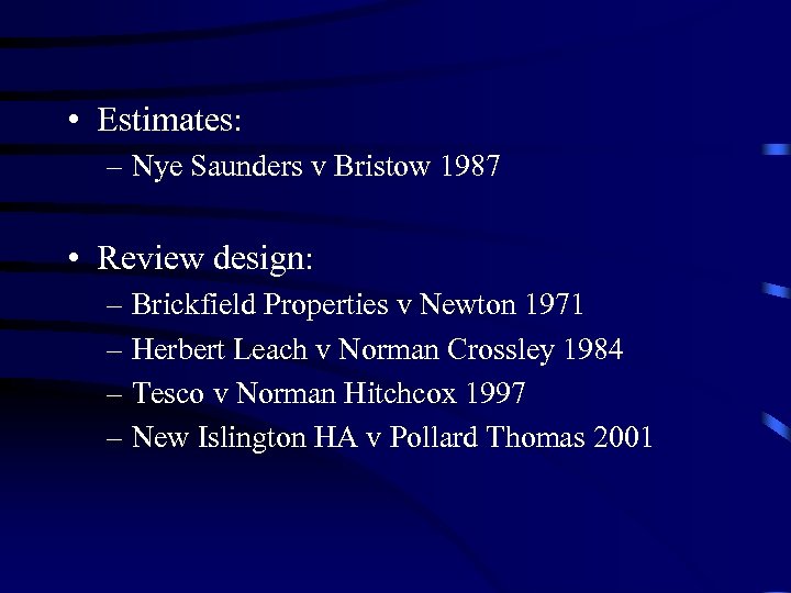  • Estimates: – Nye Saunders v Bristow 1987 • Review design: – Brickfield