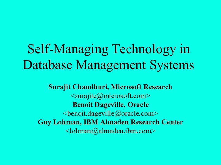 Self-Managing Technology in Database Management Systems Surajit Chaudhuri, Microsoft Research <surajitc@microsoft. com> Benoit Dageville,
