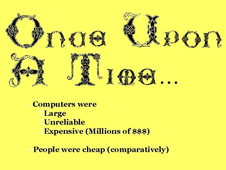 … • Computers were Large Unreliable Expensive (Millions of $$$) • People were cheap
