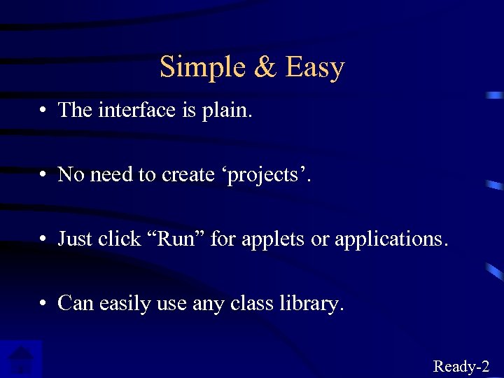 Simple & Easy • The interface is plain. • No need to create ‘projects’.