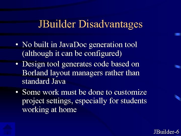 JBuilder Disadvantages • No built in Java. Doc generation tool (although it can be