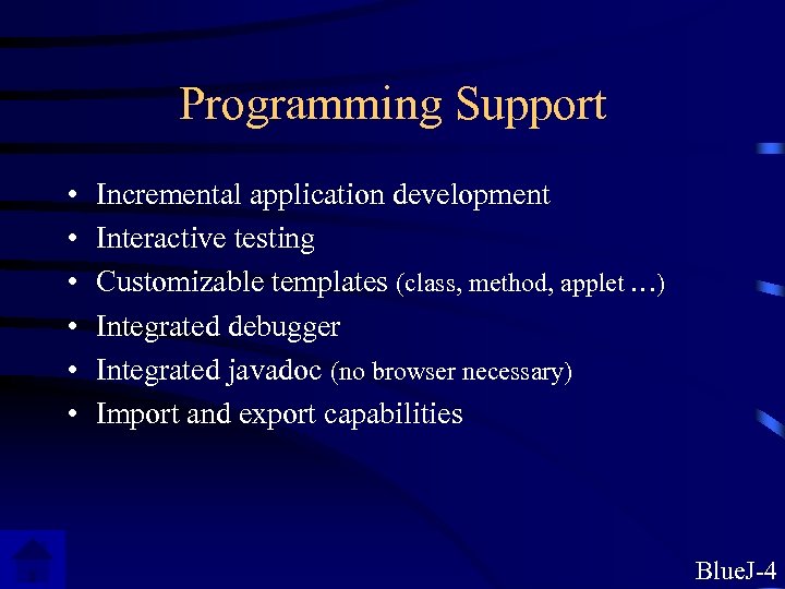 Programming Support • • • Incremental application development Interactive testing Customizable templates (class, method,
