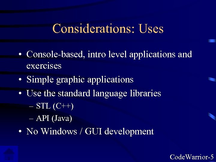 Considerations: Uses • Console-based, intro level applications and exercises • Simple graphic applications •