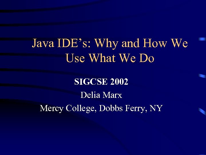 Java IDE’s: Why and How We Use What We Do SIGCSE 2002 Delia Marx