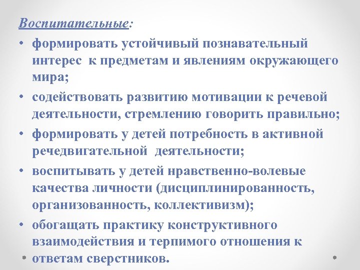 Воспитательные: • формировать устойчивый познавательный интерес к предметам и явлениям окружающего мира; • содействовать