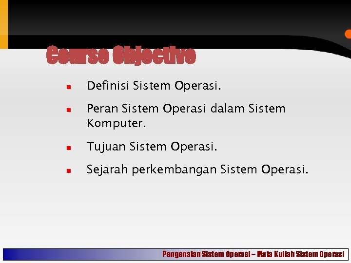 Course Objective Definisi Sistem Operasi. Peran Sistem Operasi dalam Sistem Komputer. Tujuan Sistem Operasi.