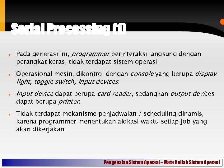 Serial Processing (1) Pada generasi ini, programmer berinteraksi langsung dengan perangkat keras, tidak terdapat