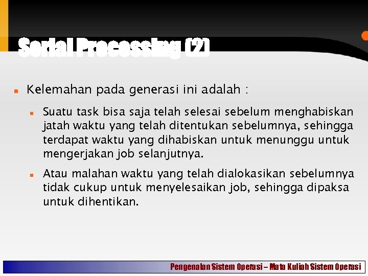 Serial Processing (2) Kelemahan pada generasi ini adalah : Suatu task bisa saja telah