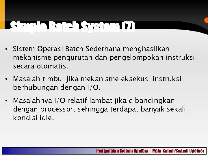 Simple Batch System (7) • Sistem Operasi Batch Sederhana menghasilkan mekanisme pengurutan dan pengelompokan