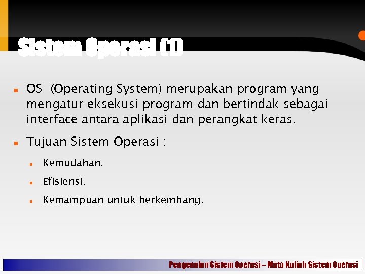 Sistem Operasi (1) OS (Operating System) merupakan program yang mengatur eksekusi program dan bertindak