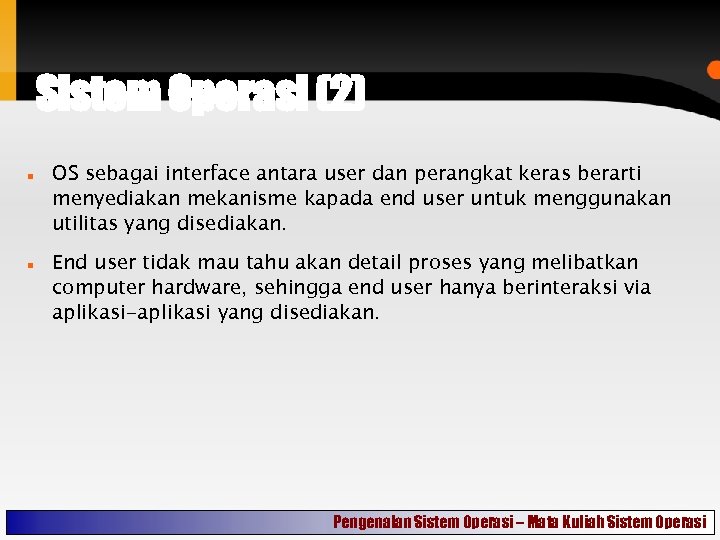 Sistem Operasi (2) OS sebagai interface antara user dan perangkat keras berarti menyediakan mekanisme