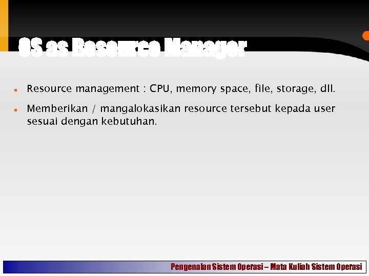 OS as Resource Manager Resource management : CPU, memory space, file, storage, dll. Memberikan