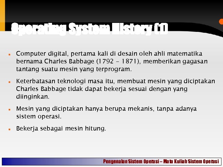 Operating System History (1) Computer digital, pertama kali di desain oleh ahli matematika bernama