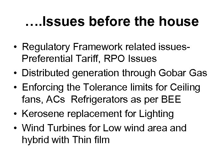 …. Issues before the house • Regulatory Framework related issues. Preferential Tariff, RPO Issues
