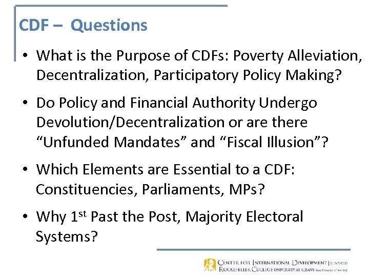 CDF – Questions • What is the Purpose of CDFs: Poverty Alleviation, Decentralization, Participatory