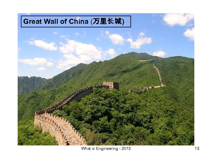 Great Wall of China (万里长 城) What is Engineering - 2013 13 